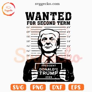 Wanted For Second Term Trump SVG, Donald Trump 2024 SVG PNG Cricut Files