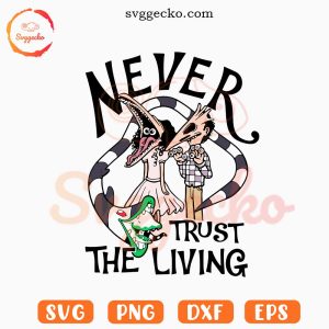 Never Trust The Living SVG, Beetlejuice SVG, Lydia Deetz SVG, Sandworm SVG PNG Cricut