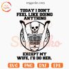 Today I Don't Feel Like Doing Anything Except My Wife I'd Do Skeleton SVG, Funny Adult SVG PNG Files