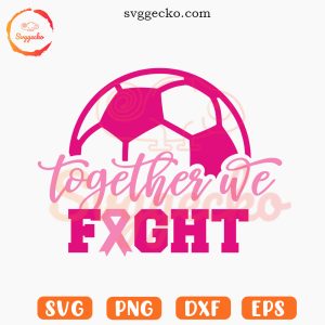 Together We Fight Soccer SVG, Breast Cancer Awareness Sports SVG PNG Cut Files