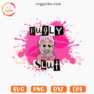 Fugly Slut Leatherface SVG, Horror Mean Girls Style SVG, Funny Halloween SVG PNG Cut Files