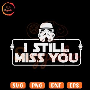 I Still Miss You Stormtrooper SVG, Star Wars Funny SVG PNG Cut Files