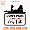 Do Not Park Too Close I'm Fat SVG, Car SVG, Funny Sticker SVG PNG Cut Files