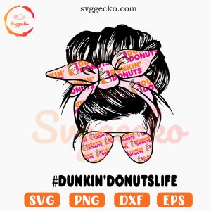 Dunkin' Donuts Life SVG, Dunkie Junkie Messy Bun Mom SVG, Drink And Food SVG PNG Files