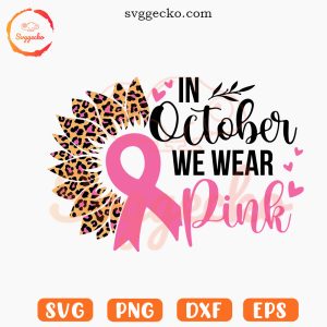 In October We Wear Pink Sunflower SVG, Pink Cancer Ribbon SVG, Breast Cancer Month SVG PNG Files
