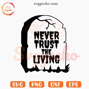 Never Trust The Living Headstone SVG, Beetlejuice Halloween Saying SVG PNG Files