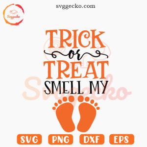 Trick Or Treat Smell My Feet SVG, Baby SVG, Mom SVG, Halloween Cute SVG PNG Files