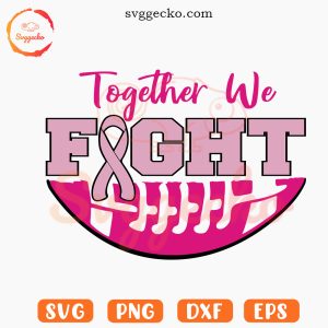 Together We Fight Pink Football SVG, Cancer Ribbon SVG, Breast Cancer Support SVG PNG Cricut