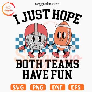 I Just Hope Both Teams Have Fun SVG, Funny Football SVG, Gameday SVG PNG Cut Files