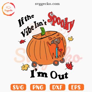 If The Vibe Isn't Spooky I'm Out SVG, Funny Halloween SVG PNG For Kids
