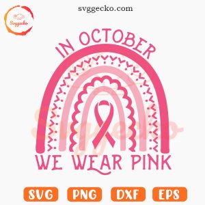 In October We Wear Pink Rainbow SVG, Breast Cancer Month SVG, Pink Ribbon SVG PNG Cut Files