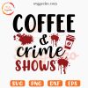 Coffee And Crime Shows SVG, Scary SVG, Halloween Season SVG PNG Digital Files