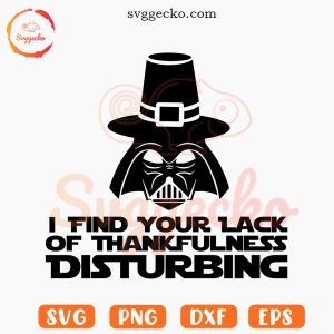 I Find Your Lack of Thankfulness Disturbing SVG, Darth Vader SVG, Star Wars Thanksgiving SVG PNG