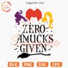 Zero Amucks Given SVG, Hocus Pocus Halloween SVG, Funny Sanderson Sisters Sayings SVG PNG