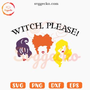Witch Please Hocus Pocus SVG, The Sanderson Sisters SVG, Funny Witchy Halloween SVG PNG Cricut