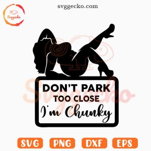 Don't Park Too Close I'm Chunky SVG, Decal SVG, Funny Sticker For Car SVG PNG Cricut