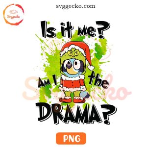 Is It Me I Am The Drama Bluey Grinch PNG, Funny Bluey Christmas PNG Design Sublimation