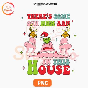 There's Some Ooh Mhm Aah In This House Grinch PNG, Grinchmas PNG, Funny Sexy Grinch PNG Sublimation