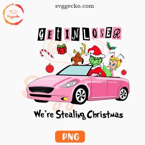 Get In Loser We're Stealing Christmas PNG, Mean Girls Grinch PNG, Funny Christmas PNG Downloads