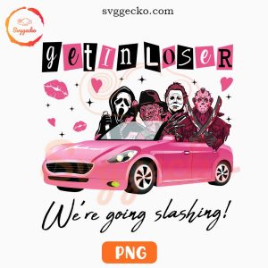 Get In Loser We're Going Slashing PNG, Funny Horror Mean Girls PNG, Halloween Friends PNG Sublimation