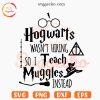 Hogwarts Wasn't Hiring So I Teach Muggles Instead SVG, Harry Potter Quotes SVG, Funny Teacher SVG
