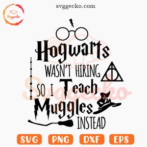 Hogwarts Wasn't Hiring So I Teach Muggles Instead SVG, Harry Potter Quotes SVG, Funny Teacher SVG