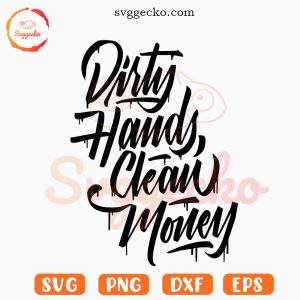 Dirty Hands Clean Money SVG, Quotes SVG PNG EPS DXF Cricut