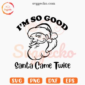 I'm So Good Santa Came Twice SVG, Christmas Funny SVG, Santa Claus SVG PNG Files