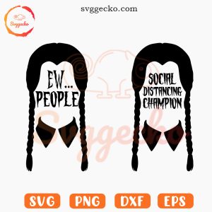 Wednesday Addams Ew People SVG, Social Distancing Champion SVG PNG Files