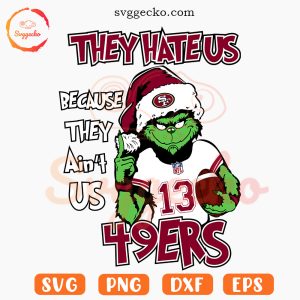 Grinch They Hate Us Because They Ain't Us 49ers SVG, Funny San Francisco 49ers Christmas SVG PNG