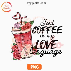 Iced Coffee Is My Love Language PNG, Caffeine PNG, Coffee Lover Valentine PNG Sublimation