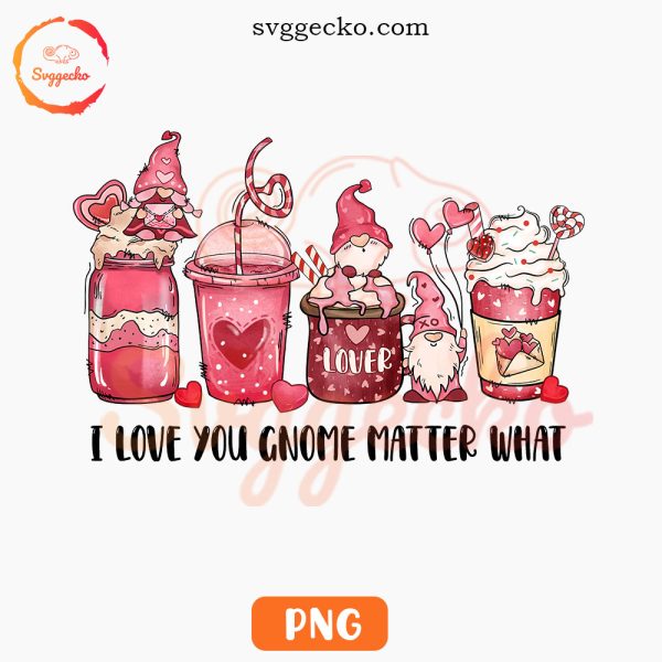 I Love You Gnome Matter What PNG, Gnomes Valentine Coffee PNG Designs