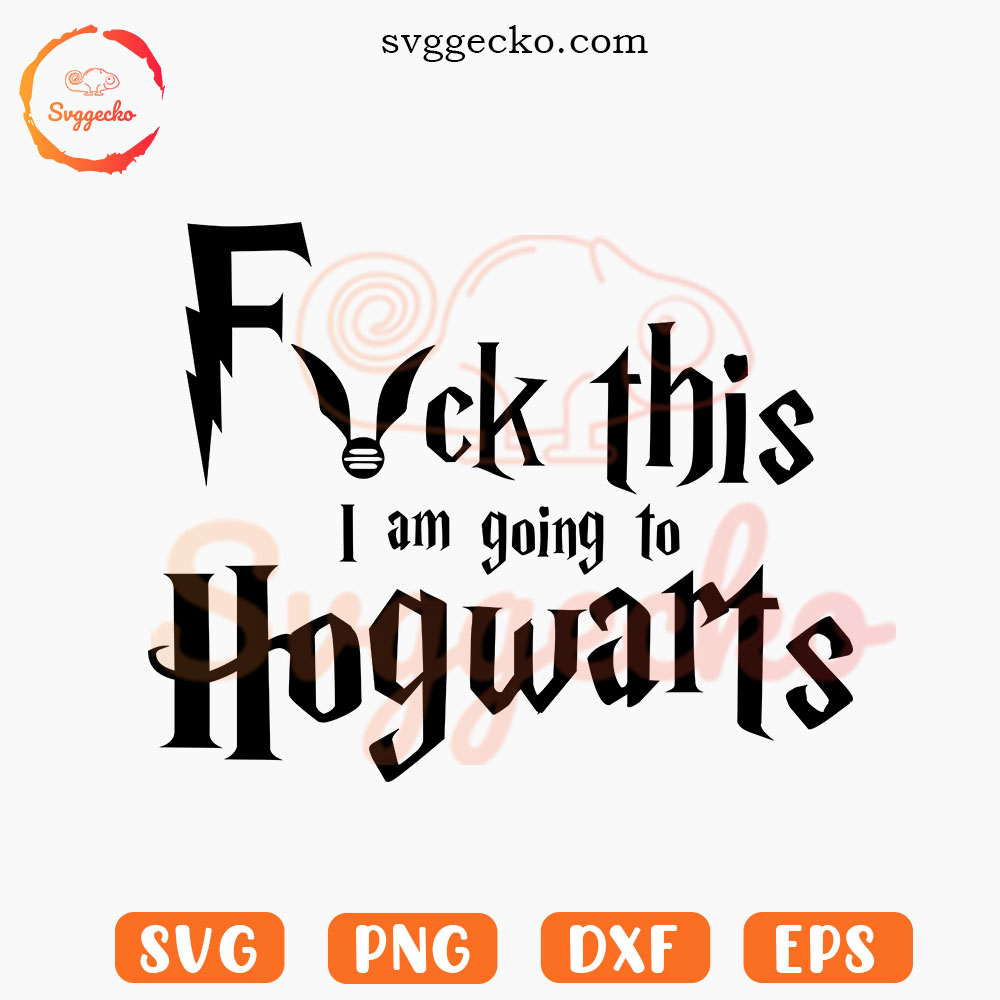 Fuck This I Am Going To Hogwarts SVG, Funny Harry Potter SVG, Hogwarts Wizards SVG