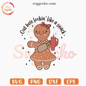 Out Here Looking Like A Snack Gingerbread Girl SVG, Cute Christmas Cookie SVG, Trendy Xmas SVG PNG