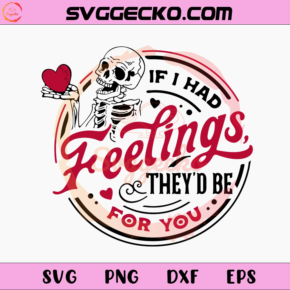 If I Had Feelings They'd Be For You SVG, Funny Skeleton Valentine SVG PNG Cut Files