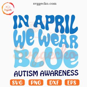 In April We Wear Blue Autism Retro Wavy SVG, Autism Awareness Groovy SVG PNG Cut Files