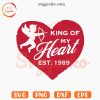 King Of My Heart Est 1989 SVG, Valentine Heart SVG, Cupid Valentines Day SVG PNG Cut Files