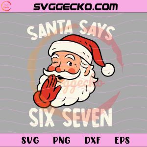 Santa Says Six Seven SVG PNG, Funny Six Seven Christmas SVG, Funny Santa Christmas SVG