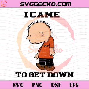 I Came To Get Down Charlie Brown SVG, Funny Sad Boy Peanuts SVG, Funny Charlie Brown SVG