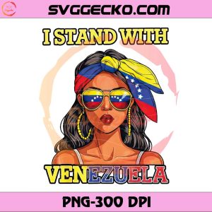 I Stand With Venezuela PNG, Venezuela Strong Woman PNG, Venezuela 300 DPI Sublimation