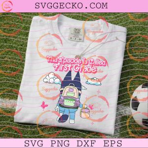 Bluey Back To School SVG, This Episode Is Called First Grade SVG, Bluey Bingo Back To School SVG PNG