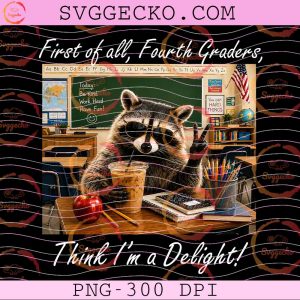 Funny Raccoon 4th Grade Teacher PNG, First Of All Fourth Graders Think I'm A Delight PNG, Raccoon Back To School PNG Design