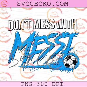 Don't Mess With Messi PNG - Lionel Messi Soccer Fan Sublimation Design
